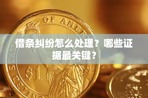 北京借条纠纷怎么处理？哪些证据最关键？