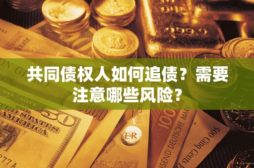 北京共同债权人如何追债？需要注意哪些风险？