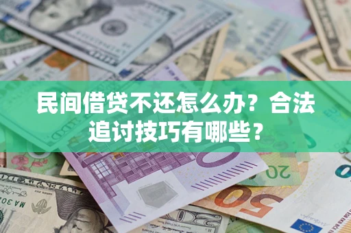 北京民间借贷不还怎么办？合法追讨技巧有哪些？