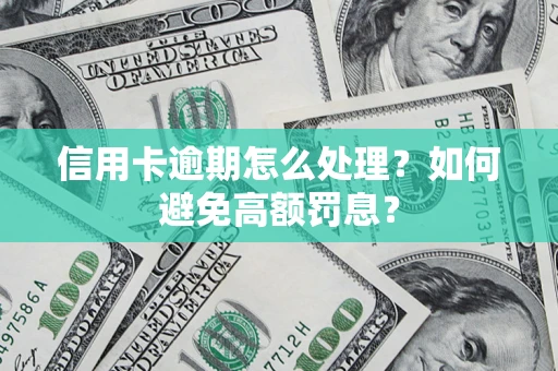 北京信用卡逾期怎么处理？如何避免高额罚息？