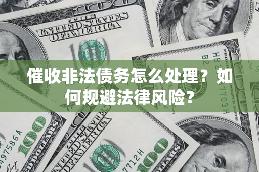 北京催收非法债务怎么处理？如何规避法律风险？