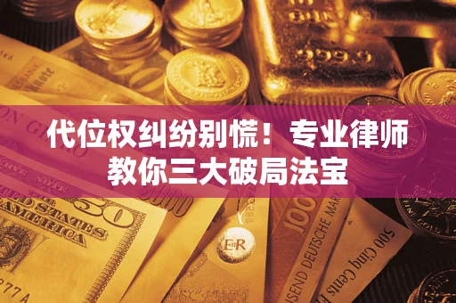 北京代位权纠纷别慌！专业律师教你三大破局法宝