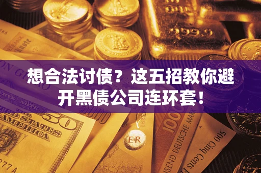 北京想合法讨债？这五招教你避开黑债公司连环套！