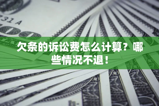 北京欠条的诉讼费怎么计算？哪些情况不退！
