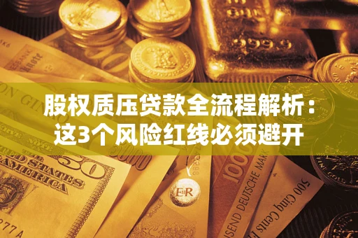 北京股权质压贷款全流程解析：这3个风险红线必须避开