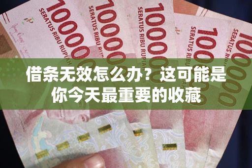 北京借条无效怎么办？这可能是你今天最重要的收藏