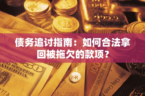 北京债务追讨指南：如何合法拿回被拖欠的款项？