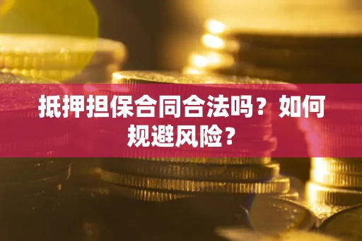 北京抵押担保合同合法吗？如何规避风险？