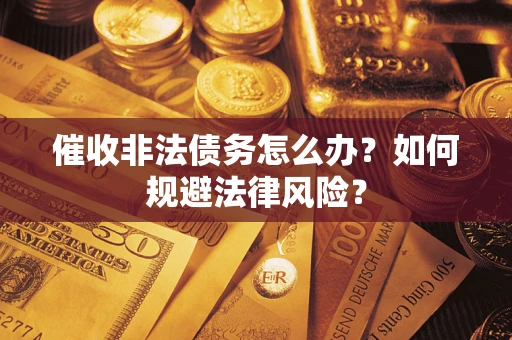 北京催收非法债务怎么办？如何规避法律风险？