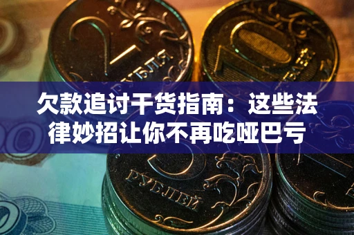 北京欠款追讨干货指南：这些法律妙招让你不再吃哑巴亏