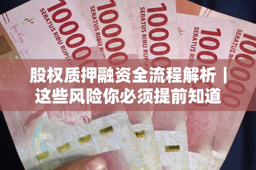 北京股权质押融资全流程解析｜这些风险你必须提前知道