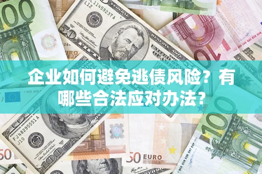 北京企业如何避免逃债风险？有哪些合法应对办法？