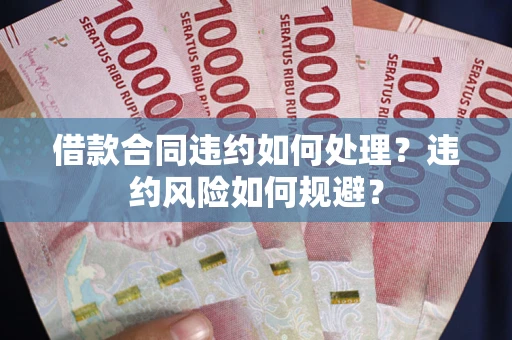 北京借款合同违约如何处理？违约风险如何规避？