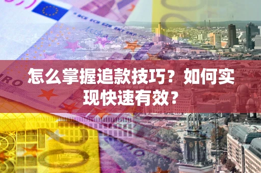 北京怎么掌握追款技巧？如何实现快速有效？
