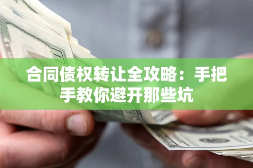 北京合同债权转让全攻略：手把手教你避开那些坑