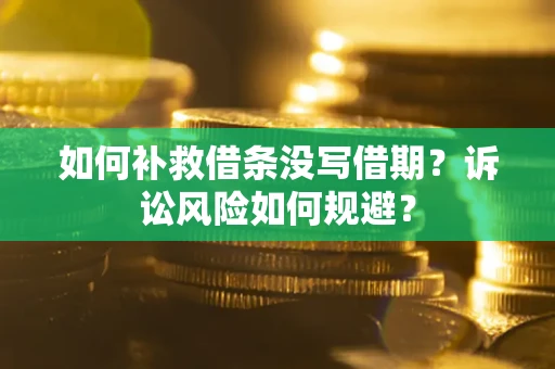 北京如何补救借条没写借期？诉讼风险如何规避？