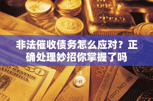 北京非法催收债务怎么应对？正确处理妙招你掌握了吗