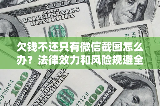 北京欠钱不还只有微信截图怎么办？法律效力和风险规避全解析
