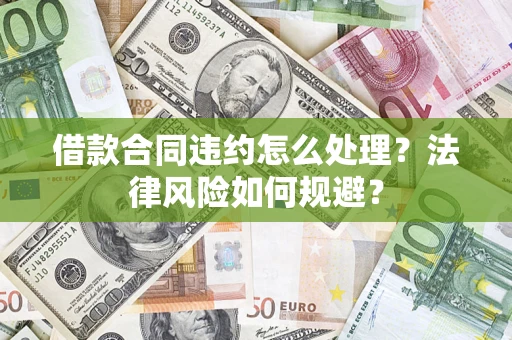 北京借款合同违约怎么处理？法律风险如何规避？