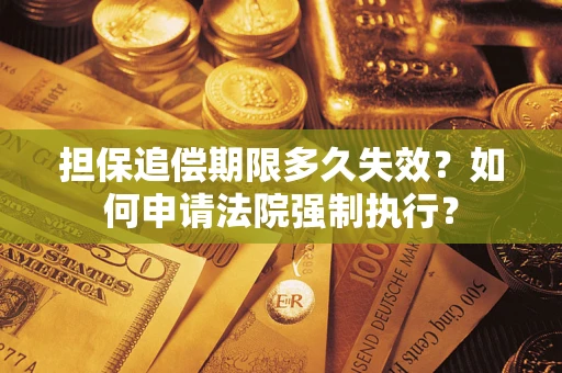 北京担保追偿期限多久失效？如何申请法院强制执行？