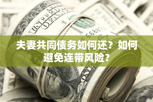 北京夫妻共同债务如何还？如何避免连带风险？