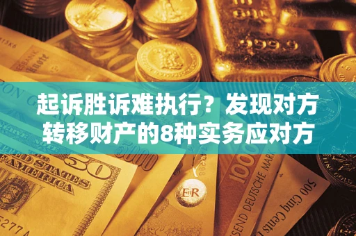 北京起诉胜诉难执行？发现对方转移财产的8种实务应对方案