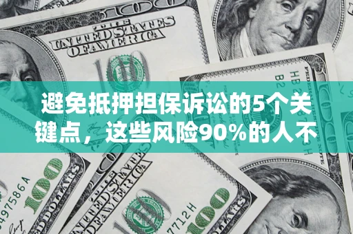 北京避免抵押担保诉讼的5个关键点，这些风险90%的人不知道！