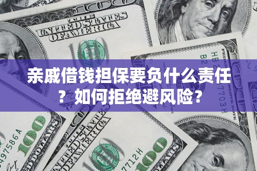 北京亲戚借钱担保要负什么责任？如何拒绝避风险？