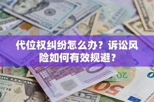 北京代位权纠纷怎么办？诉讼风险如何有效规避？
