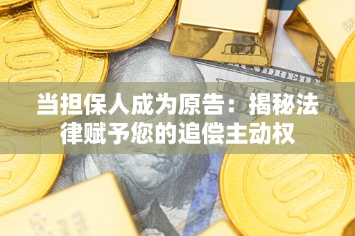 北京当担保人成为原告：揭秘法律赋予您的追偿主动权