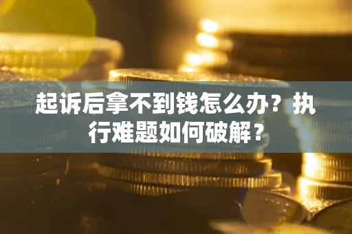 北京起诉后拿不到钱怎么办？执行难题如何破解？