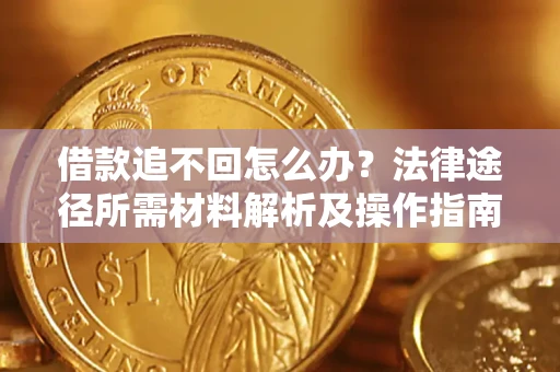 北京借款追不回怎么办？法律途径所需材料解析及操作指南