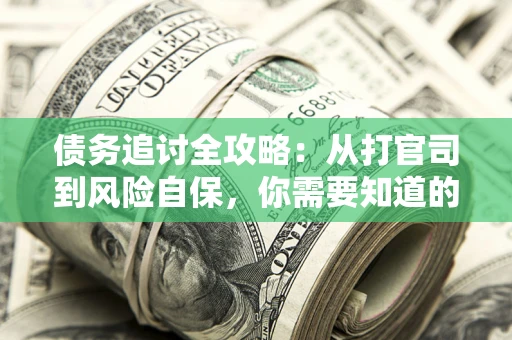 北京债务追讨全攻略：从打官司到风险自保，你需要知道的法律智慧