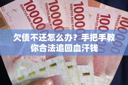 北京欠债不还怎么办?手把手教你合法追回血汗钱 北京欠债不还怎么办?手把手教你合法追回血汗钱