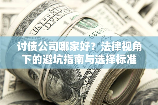北京讨债公司哪家好？法律视角下的避坑指南与选择标准