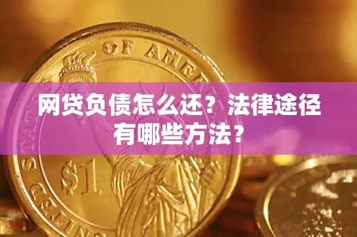 北京网贷负债怎么还？法律途径有哪些方法？