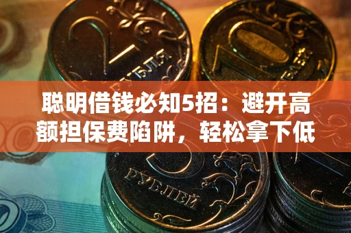 北京聪明借钱必知5招：避开高额担保费陷阱，轻松拿下低息贷款