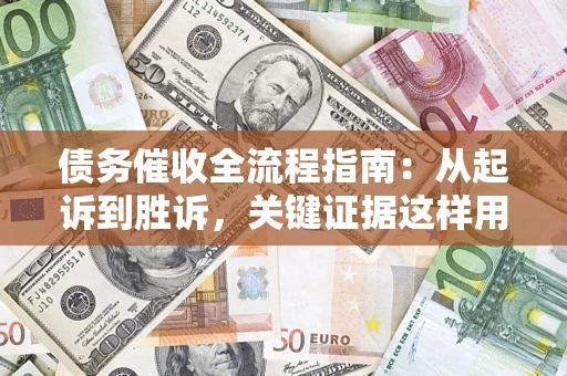 北京债务催收全流程指南：从起诉到胜诉，关键证据这样用