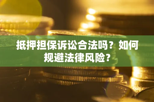 北京抵押担保诉讼合法吗？如何规避法律风险？