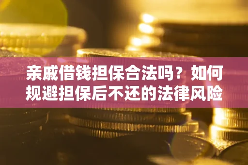 北京亲戚借钱担保合法吗？如何规避担保后不还的法律风险？