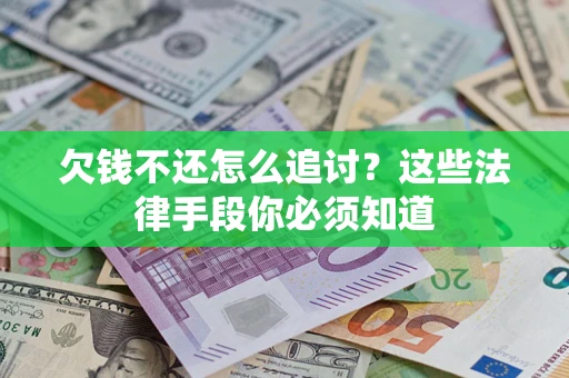北京欠钱不还怎么追讨？这些法律手段你必须知道
