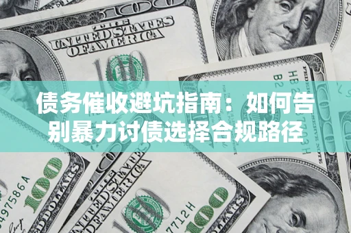 北京债务催收避坑指南：如何告别暴力讨债选择合规路径