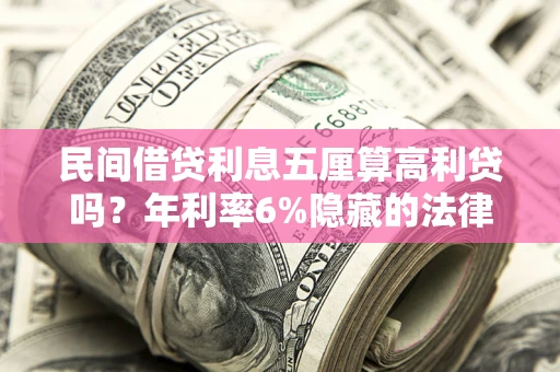 北京民间借贷利息五厘算高利贷吗？年利率6%隐藏的法律风险全解析