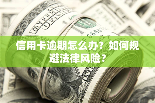 北京信用卡逾期怎么办？如何规避法律风险？