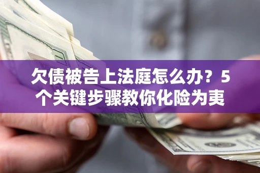 北京欠债被告上法庭怎么办？5个关键步骤教你化险为夷