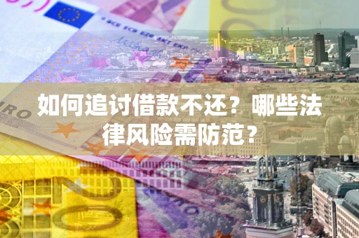北京如何追讨借款不还？哪些法律风险需防范？
